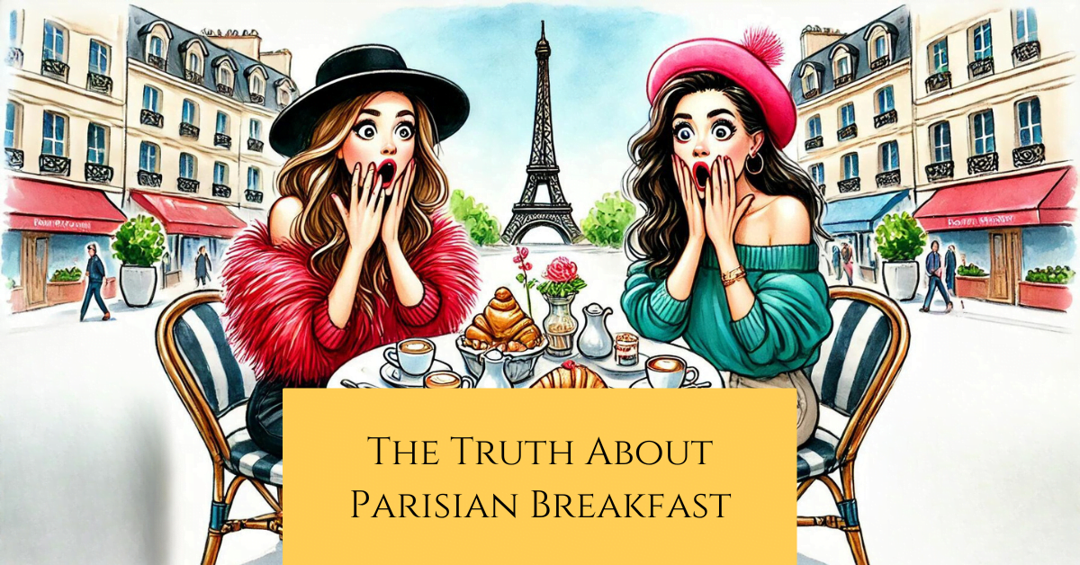 What to do about breakfast in Paris 3 an illustration of two shocked ladies in Paris with the title the truth about breakfast in Paris